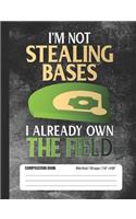 I'm Not Stealing Bases I Already Own The Field Composition Book Wide Ruled: Lined School Notebook for Baseball Player