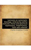 Lectures on Systematic Theology, Embracing Ability (Natural, Moral and Gracious) Repentance, Impenit