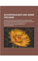 Schopenhauer Und Seine Freunde; Zur Beleuchtung Der Frauenstadt-Lindner'schen Vertheidigung Schopenhauer's Sowie Zur Erganzung Der Schrift