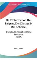 De L'Intervention Des Laiques, Des Diacres Et Des Abbesses: Dans L'Administration De La Penitence (1897)(French)
