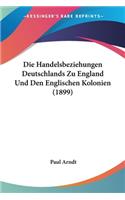 Handelsbeziehungen Deutschlands Zu England Und Den Englischen Kolonien (1899)