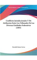 Conflictos Jurisdiccionales y de Atribucion Entre Los Tribunales de Las Diversas Entidades Federativas (1893)