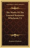 Works Of The Learned Benjamin Whichcote V1