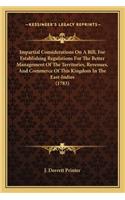 Impartial Considerations On A Bill, For Establishing Regulations For The Better Management Of The Territories, Revenues, And Commerce Of This Kingdom In The East-Indies (1783)