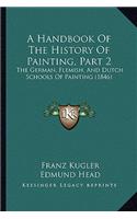 A Handbook Of The History Of Painting, Part 2: The German, Flemish, And Dutch Schools Of Painting (1846)(English)