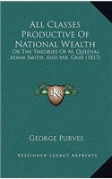 All Classes Productive of National Wealth: Or the Theories of M. Quesnai, Adam Smith, and Mr. Gray (1817)