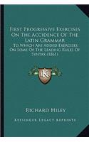 First Progressive Exercises On The Accidence Of The Latin Grammar: To Which Are Added Exercises On Some Of The Leading Rules Of Syntax (1861)
