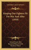 Keeping Our Fighters Fit For War And After (1918)