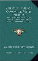 Spiritual Things Compared With Spiritual: Or The Gospels And Acts Illustrated By The Use Of Parallel References (1859)