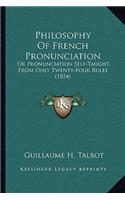 Philosophy Of French Pronunciation: Or Pronunciation Self-Taught, From Only Twenty-Four Rules (1854)(English)