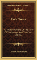 Holy Names: As Interpretations Of The Story Of The Manger And The Cross (1891)