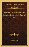 Gisberti Voetii Politicae Ecclesiasticae Libri Duo V1 (1663)