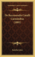 De Recensendis Catulli Carminibus (1881): (Latin)