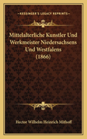 Mittelalterliche Kunstler Und Werkmeister Niedersachsens Und Westfalens (1866)