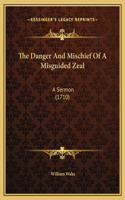 The Danger And Mischief Of A Misguided Zeal: A Sermon (1710)
