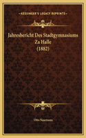 Jahresbericht Des Stadtgymnasiums Za Halle (1882)