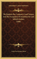 Hudson's Bay Company's Land Tenures And The Occupation Of Assiniboia By Lord Selkirk's Settlers (1898)