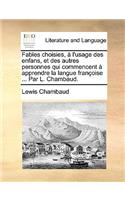 Fables choisies, à l'usage des enfans, et des autres personnes qui commencent à apprendre la langue françoise ... Par L. Chambaud.