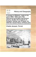 Voyage to Aethiopia, Made in the Years 1698, 1699, and 1700. Describing Particularly That Famous Empire; As Also the Kingdoms of Dongola, Sennar, Part of Egypt, &C. with the Natural History of Those Parts