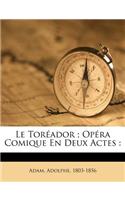 Le Toreador; Opera Comique En Deux Actes