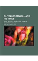 Oliver Cromwell and His Times; Social, Religious, and Political Life in the Seventeenth Century: (English)