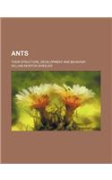 Ants; Their Structure, Development and Behavior