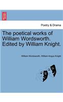 The Poetical Works of William Wordsworth. Edited by William Knight.