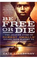 Be Free or Die: The Amazing Story of Robert Smalls' Escape from Slavery to Union Hero
