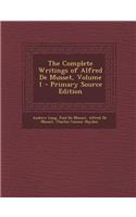 The Complete Writings of Alfred de Musset, Volume 1 - Primary Source Edition