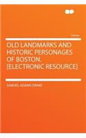 Old Landmarks and Historic Personages of Boston. [electronic Resource]