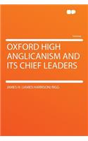 Oxford High Anglicanism and Its Chief Leaders