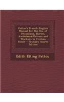 Pattou's French-English Manual for the Use of Physicians, Nurses, Ambulance-Drivers and Workers in Civilian Relief