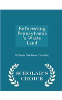 Reforesting Pennsylvania's Waste Land - Scholar's Choice Edition