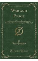 War and Peace, Vol. 2 of 2: A Historical Novel; Borodino, the French at Moscow, Epilogue, 1812-1820 (Classic Reprint)