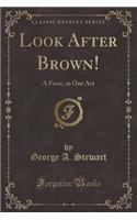 Look After Brown!: A Farce, in One Act (Classic Reprint)