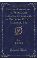 Oeuvres Complètes de Florian, de l'Académie Française, de Celles de Madrid, Florence, Etc, Vol. 5 (Classic Reprint)