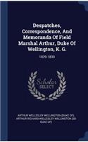 Despatches, Correspondence, and Memoranda of Field Marshal Arthur, Duke of Wellington, K. G.