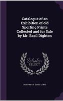 Catalogue of an Exhibition of old Sporting Prints Collected and for Sale by Mr. Basil Dighton