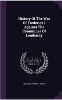 History Of The War Of Frederick I Against The Communes Of Lombardy