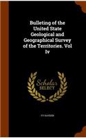 Bulleting of the United State Geological and Geographical Survey of the Territories. Vol Iv