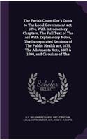 Parish Councillor's Guide to The Local Government act, 1894, With Introductory Chapters, The Full Text of The act With Explanatory Notes, The Incorporated Sections of The Public Health act, 1875, The Allotments Acts, 1887 & 1890, and Circulars of T