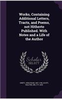 Works, Containing Additional Letters, Tracts, and Poems, Not Hitherto Published. with Notes and a Life of the Author