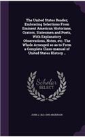 The United States Reader; Embracing Selections from Eminent American Historians, Orators, Statesmen and Poets, with Explanatory Observations, Notes, Etc. the Whole Arranged So as to Form a Complete Class-Manual of United States History ..