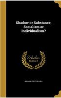 Shadow or Substance, Socialism or Individualism?