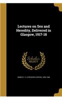Lectures on Sex and Heredity, Delivered in Glasgow, 1917-18