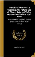 Memoirs of Sir Roger De Clarendon, the Natural Son of Edward, Prince of Wales, Commonly Called the Black Prince
