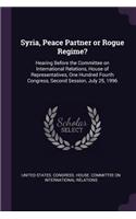 Syria, Peace Partner or Rogue Regime?: Hearing Before the Committee on International Relations, House of Representatives, One Hundred Fourth Congress, Second Session, July 25, 1996