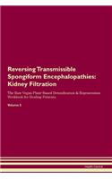 Reversing Transmissible Spongiform Encephalopathies: Kidney Filtration The Raw Vegan Plant-Based Detoxification & Regeneration Workbook for Healing Patients. Volume 5