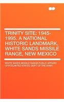 Trinity Site: 1945-1995. a National Historic Landmark, White Sands Missile Range, New Mexico