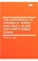 The Experience of Thomas H. Jones: Who Was a Slave for Forty-Three Years: Who Was a Slave for Forty-Three Years